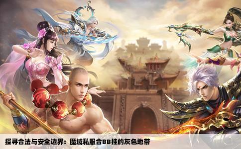 探寻合法与安全边界：魔域私服合BB挂的灰色地带